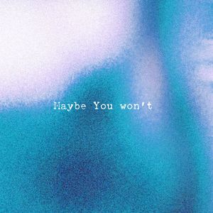 Maybe you won't