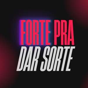 FORTE PRA DAR SORTE
