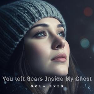 You Left Scars Inside My Chest