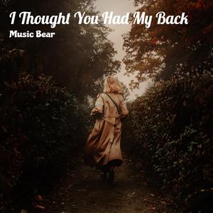 I Thought You Had My Back