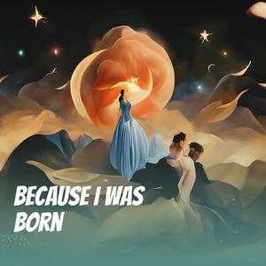 Because I was born