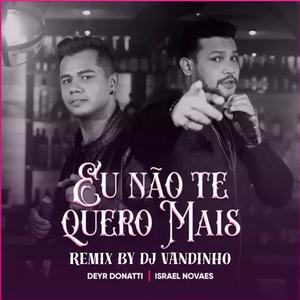 Dj Vandinho - Eu Não Te Quero Mais (feat. Deyr Donatti & Israel Novaes) (Remix)