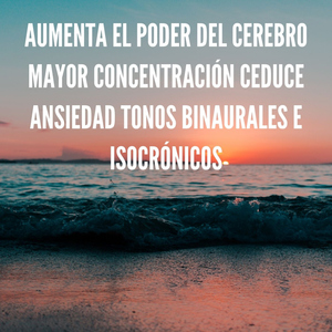 Aumenta el Poder del Cerebro Mayor Concentración Ceduce Ansiedad tonos Binaurales e Isocrónicos
