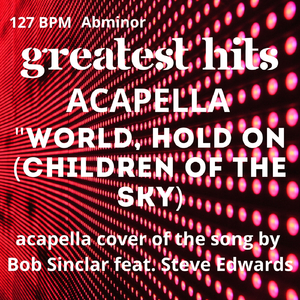 World, Hold on (Children of the Sky) 127BPM/Abmin (Acapella)