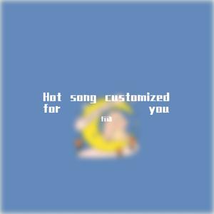 Hot song customized for you