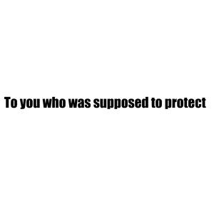 To you who was supposed to protect