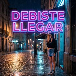 Debiste llegar
