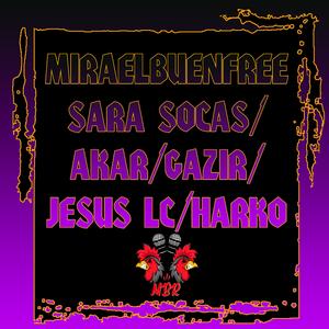 Miraelbuenfree Sara Socas, Akar, Gazir, Jesus LC, Harko (Live)