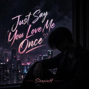 Just Say You Love Me Once