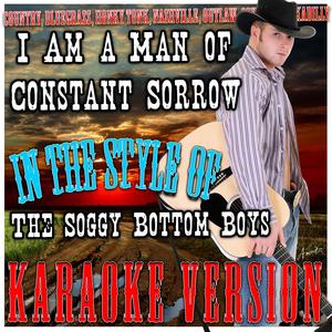 I Am a Man of Constant Sorrow (In the Style of Soggy Bottom Boys) [Karaoke Version]