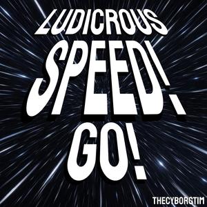 LUDICROUS SPEED! GO!
