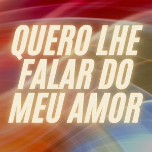 Quero Lhe Falar do Meu Amor