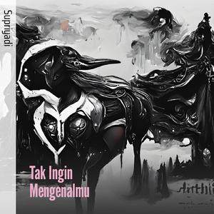 Tak Ingin Mengenalmu