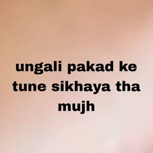 ungali pakad ke tune sikhaya tha mujh