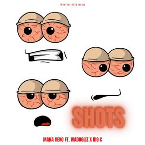 SHOTS (feat. MANA VEVO, WADAGLIZ KE & BIG C)