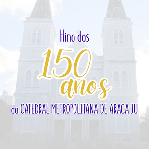 Hino dos 150 anos da Catedral Metropolitana de Aracaju