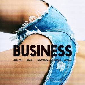 Business (ft. Juicy J, Lawrence Da Prince & Archie)