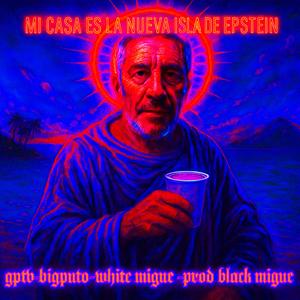 Mi casa es la nueva Isla de Epstein (feat. White Migue, Big Puto & Black Migue)