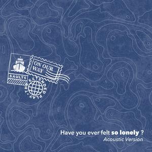 Have You Ever Felt So Lonely?
