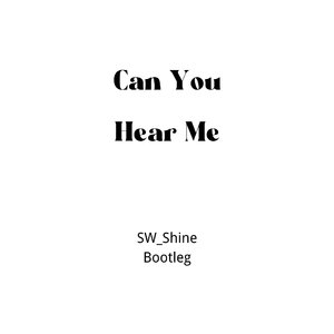 Can You Hear Me(SW_Shine Bootleg)
