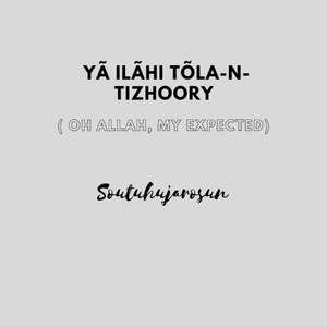 Yã Ilãhi Tõla-N-Tizhoory (Oh Allah, My Expected)