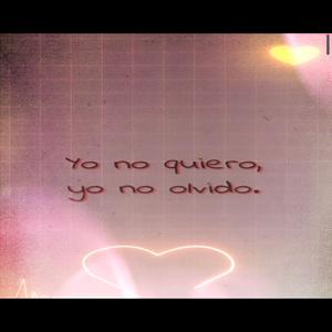 Yo no quiero, yo no olvido