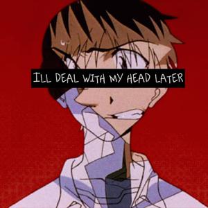 I'll deal with my head later