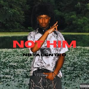 NOT HIM