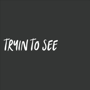 Tryin to See