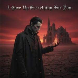 I Gave Up Everything For You