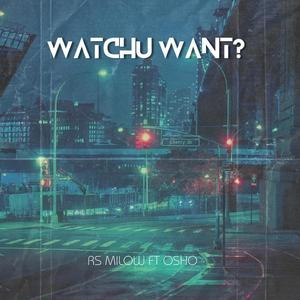 Watchu Want? (feat. oSho)