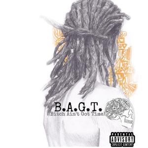 B.A.G.T (***** Ain't Got Time)
