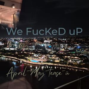 We ****ed up (burnt it all down)