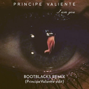 I Am You (Bootblacks Remix - Principe Valiente Edit)