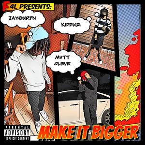 MAKE IT BIGGER (feat. MVTT CLEVR & KIDDUZI!)
