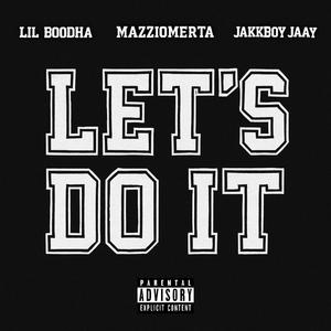 Lets Do It (feat. MazziOmerta, JAKKBOY JAAY & Lil Boodha)