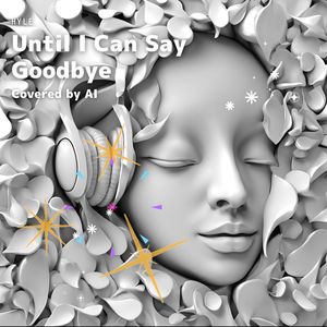 Until I Can Say Goodbye (Covered by AI)