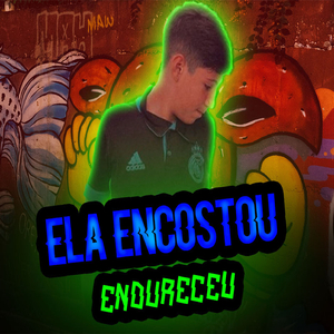 ELA ENCOSTOU ENDURECEU