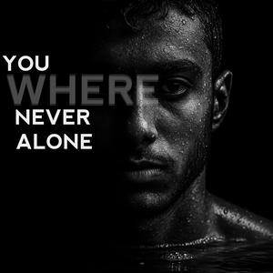 You Where Never Alone