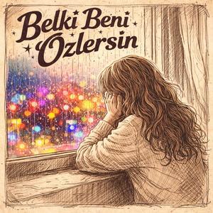 Belki Beni Özlersin