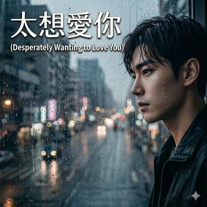 太想愛你 (Desperately Wanting to Love You)