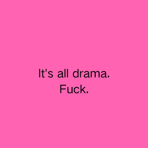 It's all drama. **** (Pord.by请你尊重猫咪）