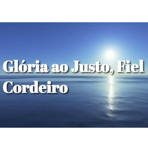 Glória ao Justo, Fiel Cordeiro