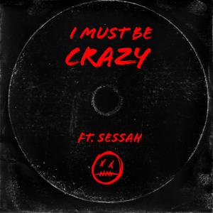 I Must Be Crazy (feat. Sessah)
