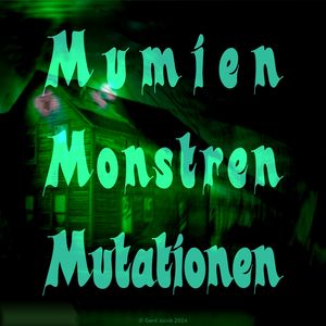 Mumien, Monstren, Mutationen