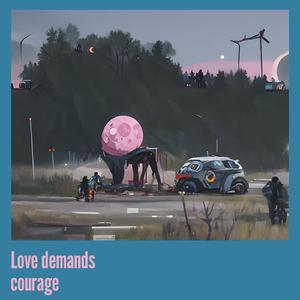 Love demands courage