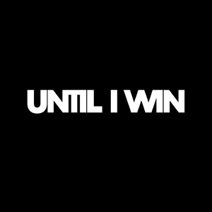 UNTIL I WIN