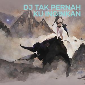 Dj Tak Pernah Ku Inginkan