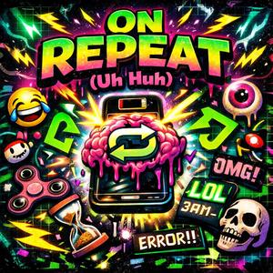 ON REPEAT (Uh Huh)