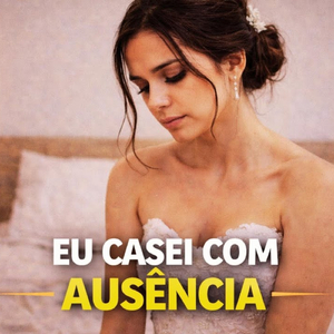 EU CASEI COM AUSÊNCIA
